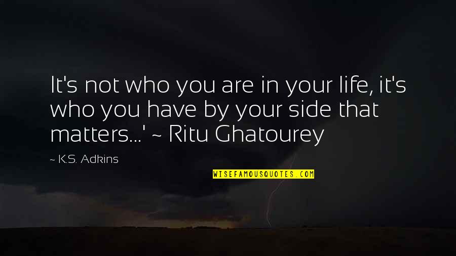 Ritu Quotes By K.S. Adkins: It's not who you are in your life,
