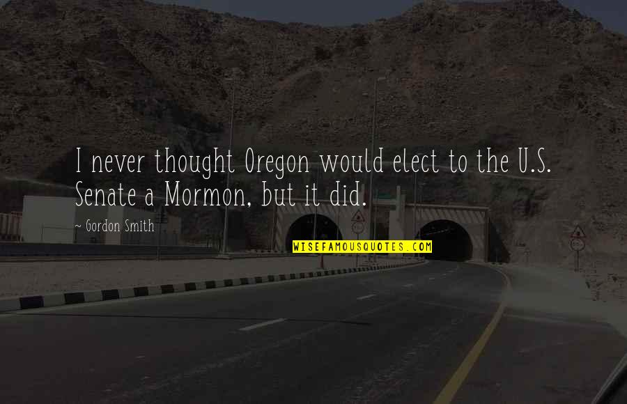 Rituais Indigenas Quotes By Gordon Smith: I never thought Oregon would elect to the