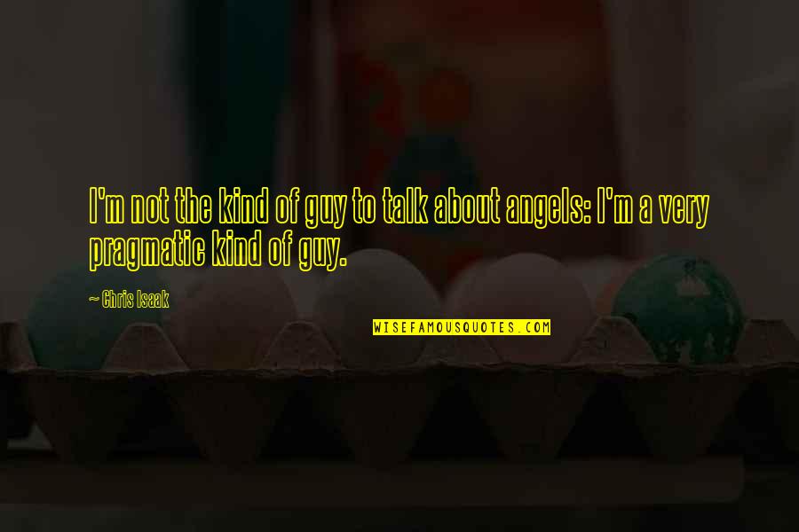Rituais Judaicos Quotes By Chris Isaak: I'm not the kind of guy to talk