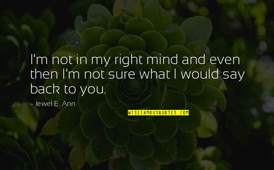 Rituais Judaicos Quotes By Jewel E. Ann: I'm not in my right mind and even