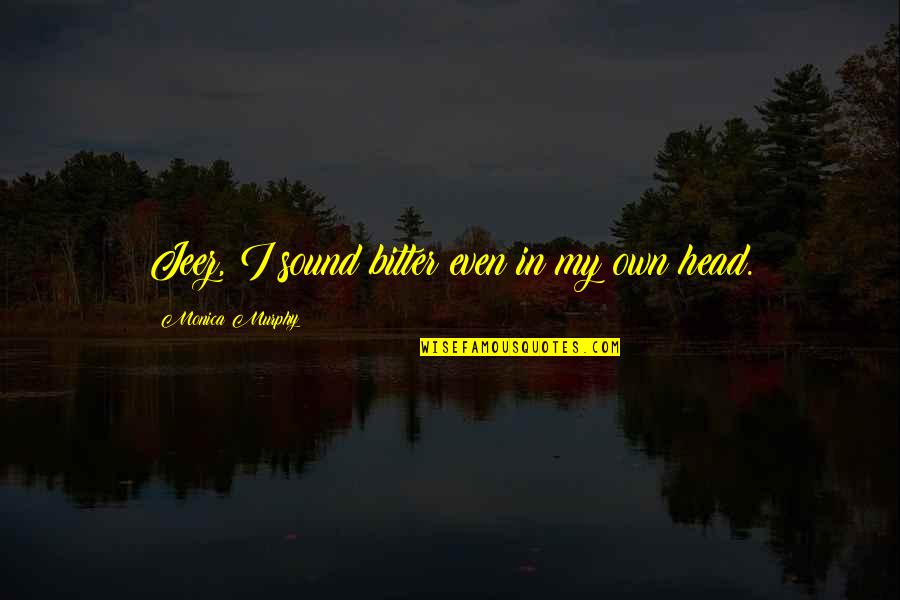 Rituais Judaicos Quotes By Monica Murphy: Jeez, I sound bitter even in my own Rituais Judaicos Quotes By Monica Murphy: Jeez, I sound bitter even in my own