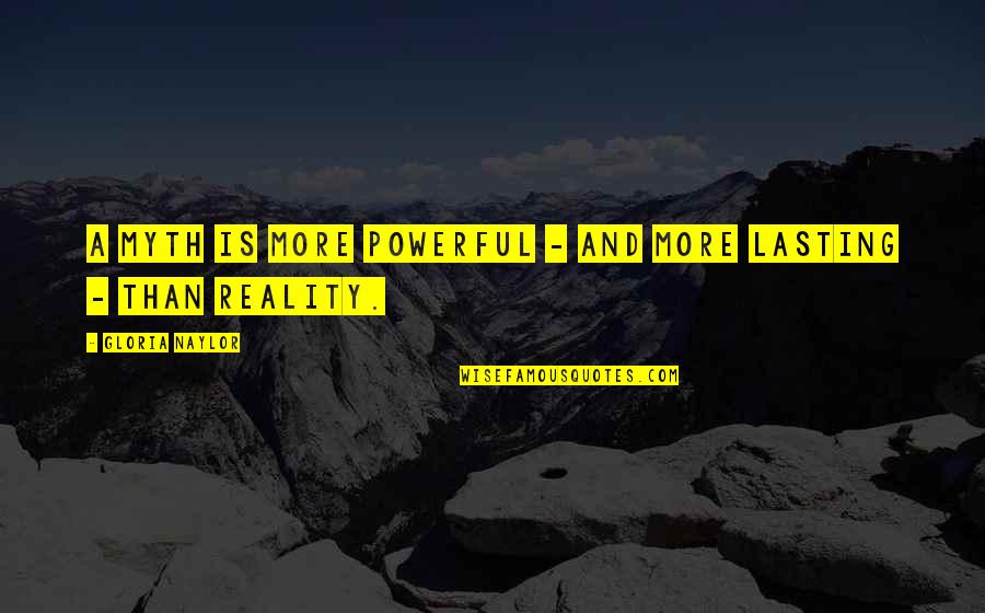Ritual Abuse Myth Quotes By Gloria Naylor: A myth is more powerful - and more Ritual Abuse Myth Quotes By Gloria Naylor: A myth is more powerful - and more