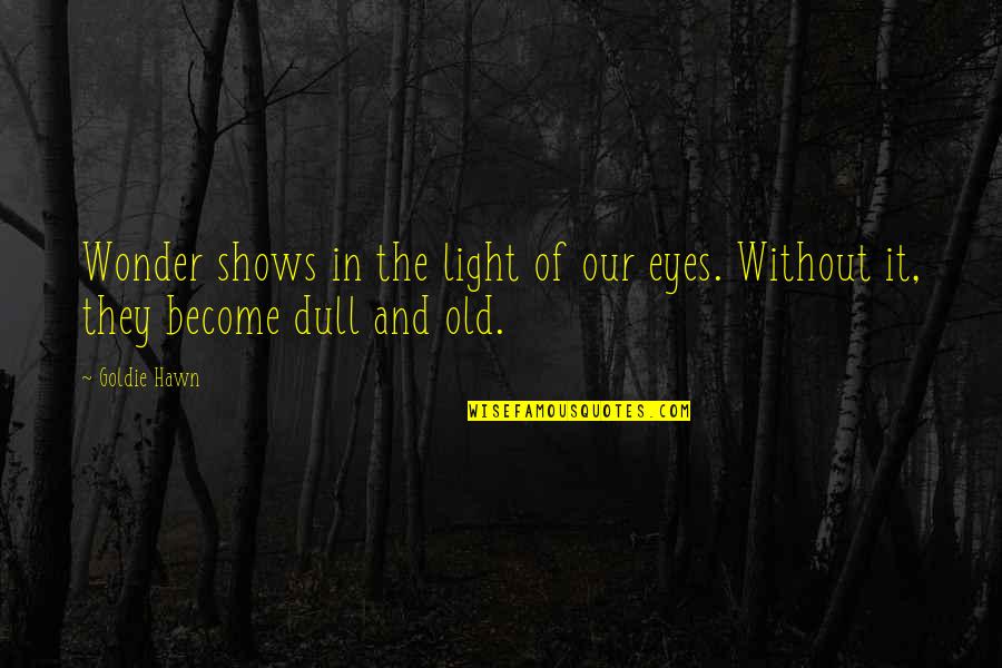 Ritual Abuse Myth Quotes By Goldie Hawn: Wonder shows in the light of our eyes.