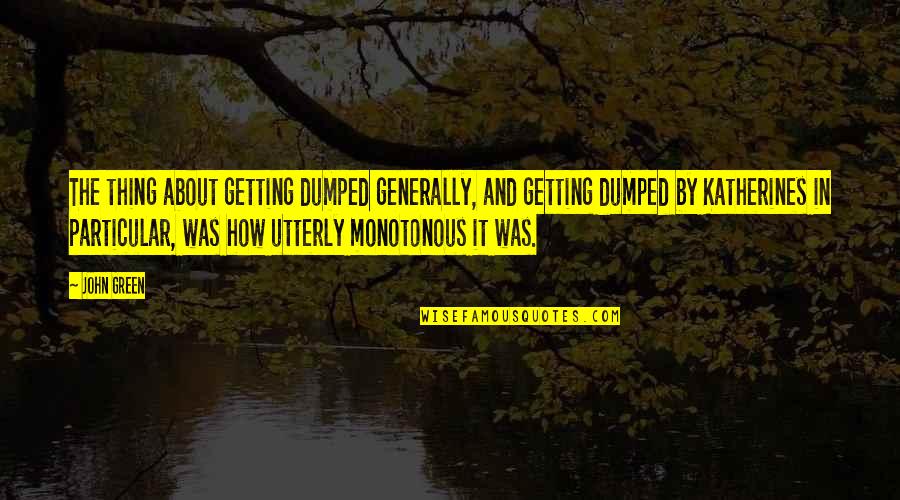 Ritual Thesaurus Quotes By John Green: The thing about getting dumped generally, and getting Ritual Thesaurus Quotes By John Green: The thing about getting dumped generally, and getting