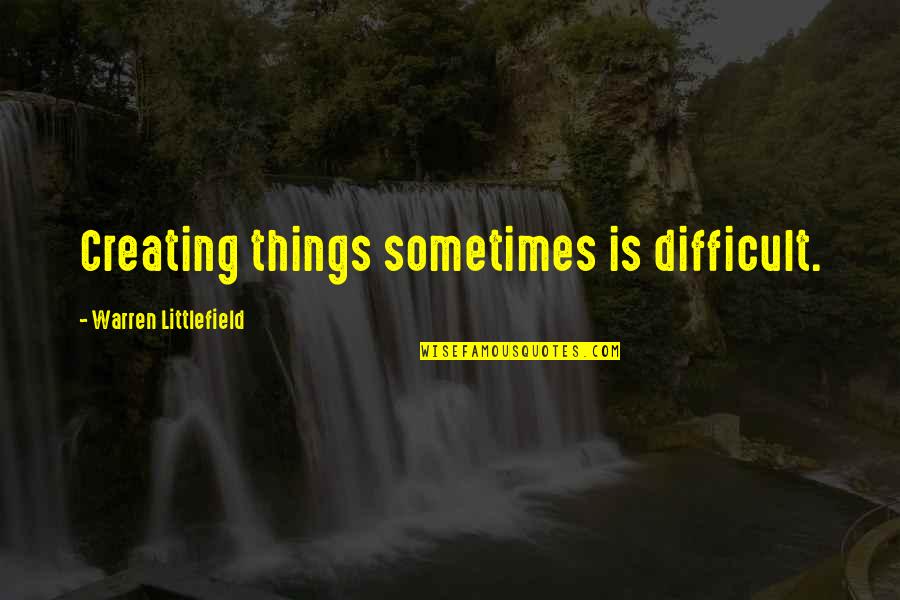 Ritualism Example Quotes By Warren Littlefield: Creating things sometimes is difficult.