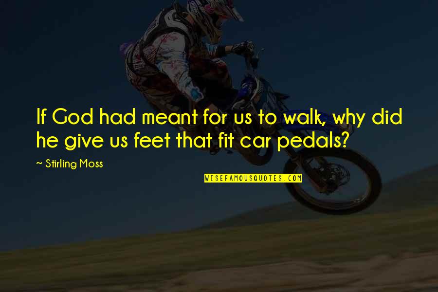 Ritualism In Sociology Quotes By Stirling Moss: If God had meant for us to walk,