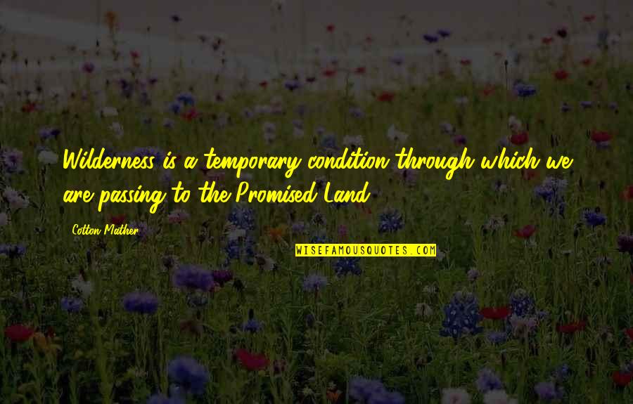 Ritualistic Abuse Quotes By Cotton Mather: Wilderness is a temporary condition through which we Ritualistic Abuse Quotes By Cotton Mather: Wilderness is a temporary condition through which we