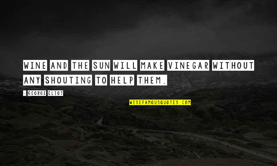 Ritualizing Quotes By George Eliot: Wine and the sun will make vinegar without
