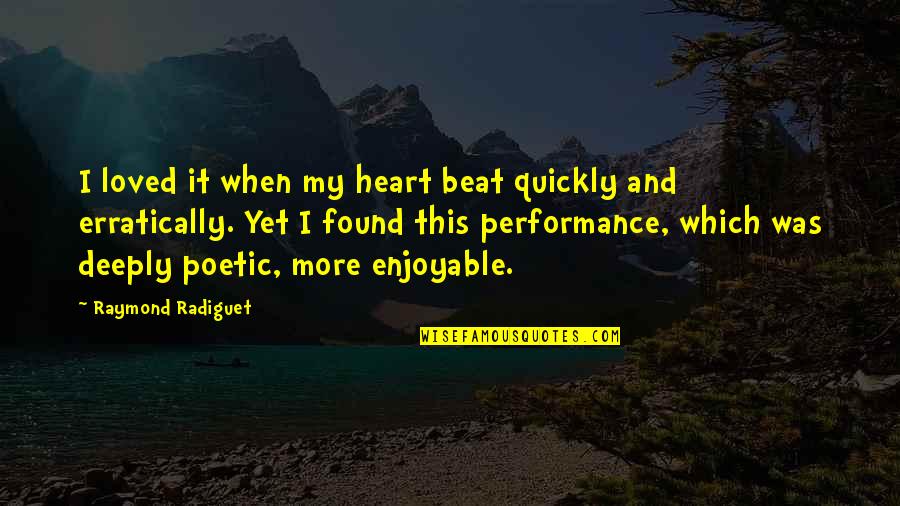 Ritualizing Quotes By Raymond Radiguet: I loved it when my heart beat quickly Ritualizing Quotes By Raymond Radiguet: I loved it when my heart beat quickly