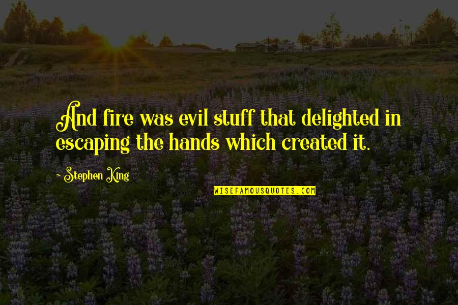 Ritualizing Quotes By Stephen King: And fire was evil stuff that delighted in