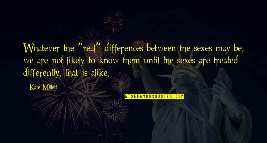 Rituals Cosmetics Quotes By Kate Millett: Whatever the "real" differences between the sexes may Rituals Cosmetics Quotes By Kate Millett: Whatever the "real" differences between the sexes may