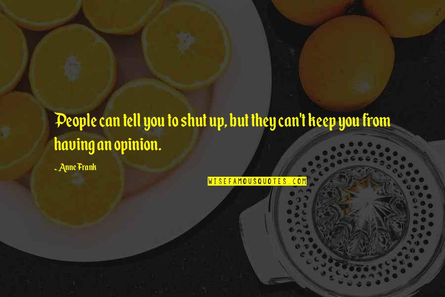 Ritunar Quotes By Anne Frank: People can tell you to shut up, but