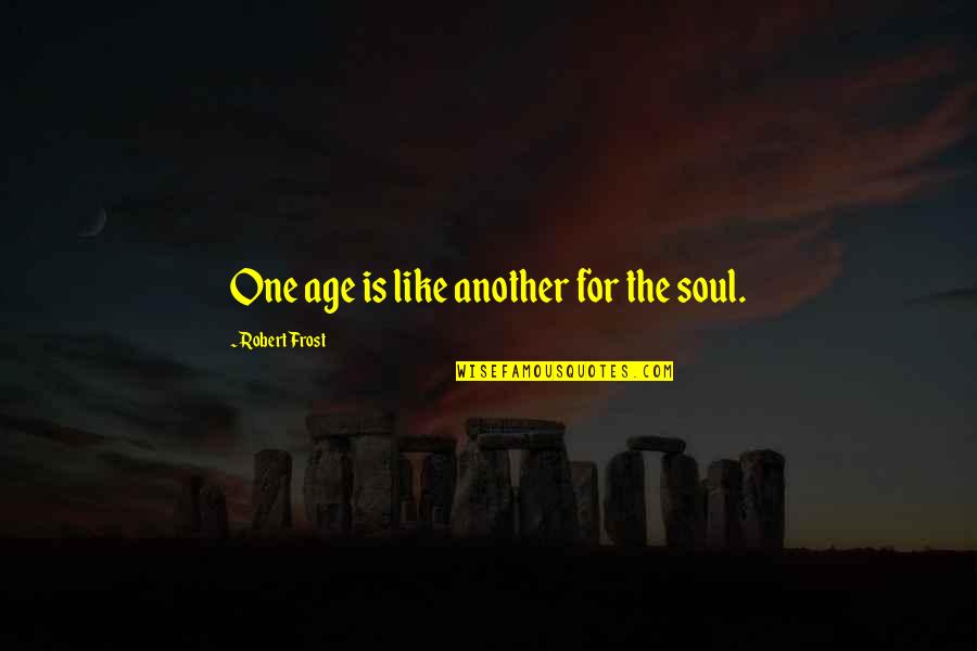 Rituri Dex Quotes By Robert Frost: One age is like another for the soul.