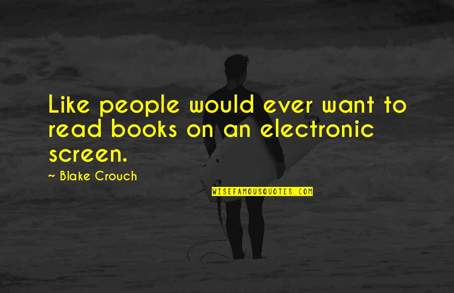 Ritvik Mega Quotes By Blake Crouch: Like people would ever want to read books