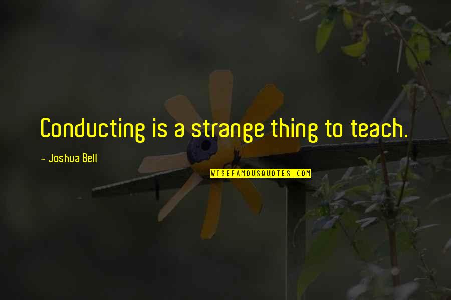 Ritvik Quotes By Joshua Bell: Conducting is a strange thing to teach.