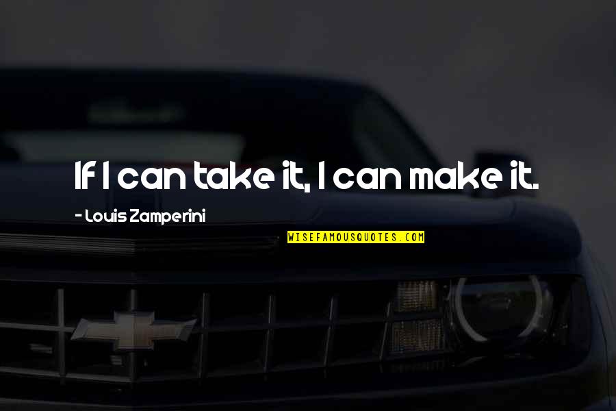 Ritvik Quotes By Louis Zamperini: If I can take it, I can make
