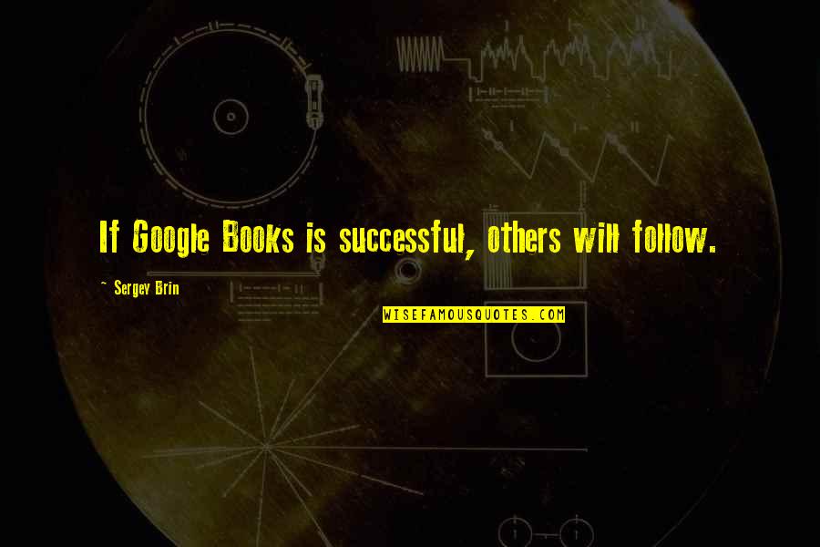 Ritvik Quotes By Sergey Brin: If Google Books is successful, others will follow.