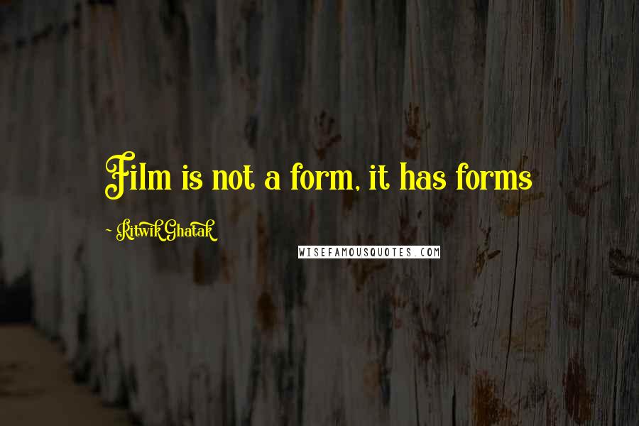 Ritwik Ghatak quotes: Film is not a form, it has forms
