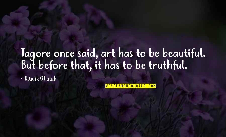 Ritwik Quotes By Ritwik Ghatak: Tagore once said, art has to be beautiful.