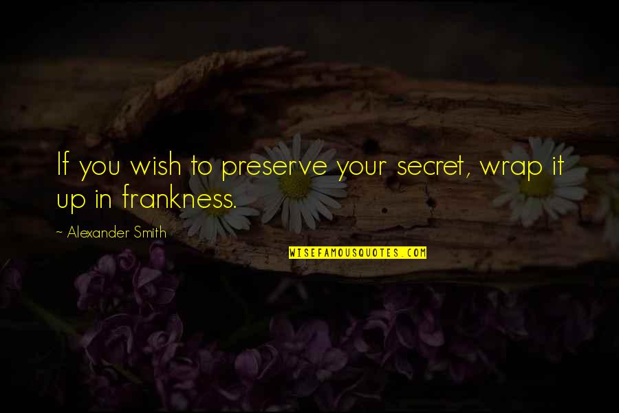 Ritwika Ghosh Quotes By Alexander Smith: If you wish to preserve your secret, wrap Ritwika Ghosh Quotes By Alexander Smith: If you wish to preserve your secret, wrap