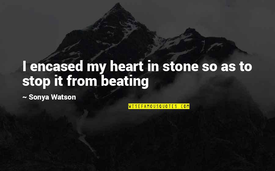 Ritwika Pal Quotes By Sonya Watson: I encased my heart in stone so as Ritwika Pal Quotes By Sonya Watson: I encased my heart in stone so as