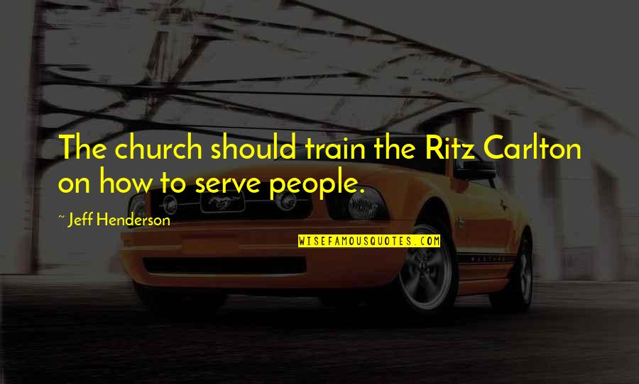 Ritz Carlton Quotes By Jeff Henderson: The church should train the Ritz Carlton on