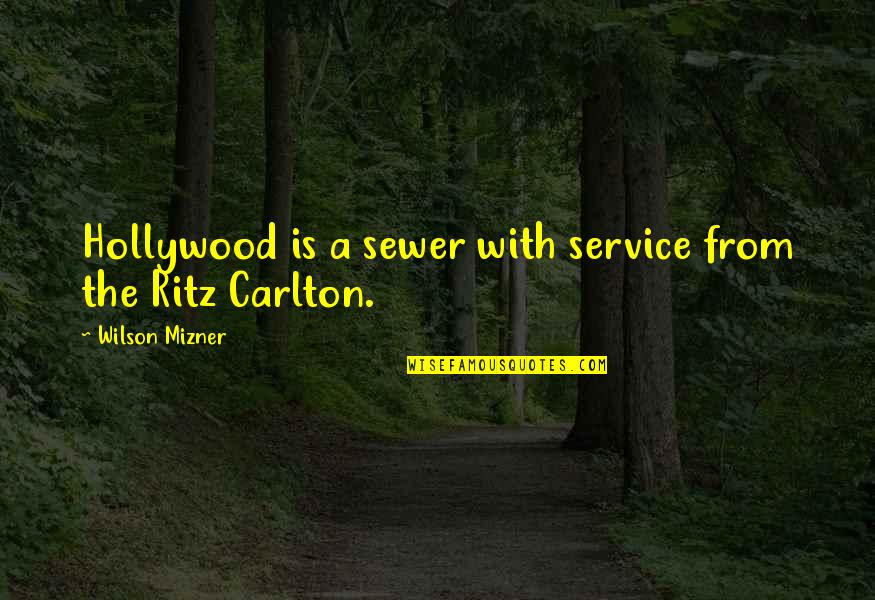 Ritz Carlton Quotes By Wilson Mizner: Hollywood is a sewer with service from the Ritz Carlton Quotes By Wilson Mizner: Hollywood is a sewer with service from the