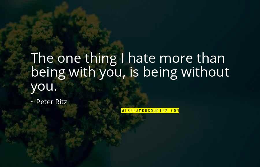 Ritz Quotes By Peter Ritz: The one thing I hate more than being