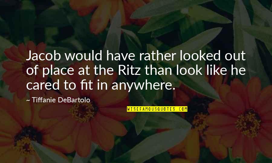 Ritz Quotes By Tiffanie DeBartolo: Jacob would have rather looked out of place Ritz Quotes By Tiffanie DeBartolo: Jacob would have rather looked out of place