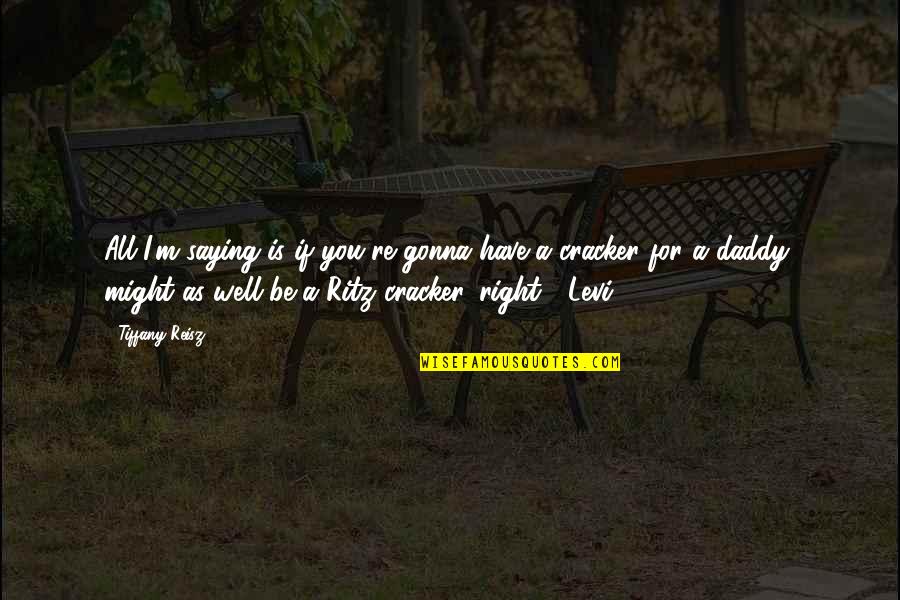 Ritz Quotes By Tiffany Reisz: All I'm saying is if you're gonna have Ritz Quotes By Tiffany Reisz: All I'm saying is if you're gonna have
