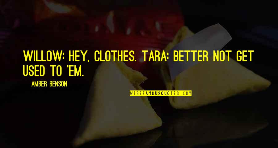 Ritzalife Quotes By Amber Benson: Willow: Hey, clothes. Tara: Better not get used Ritzalife Quotes By Amber Benson: Willow: Hey, clothes. Tara: Better not get used