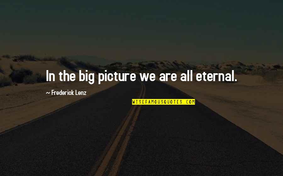 Ritzau Electrics Llc Quotes By Frederick Lenz: In the big picture we are all eternal.
