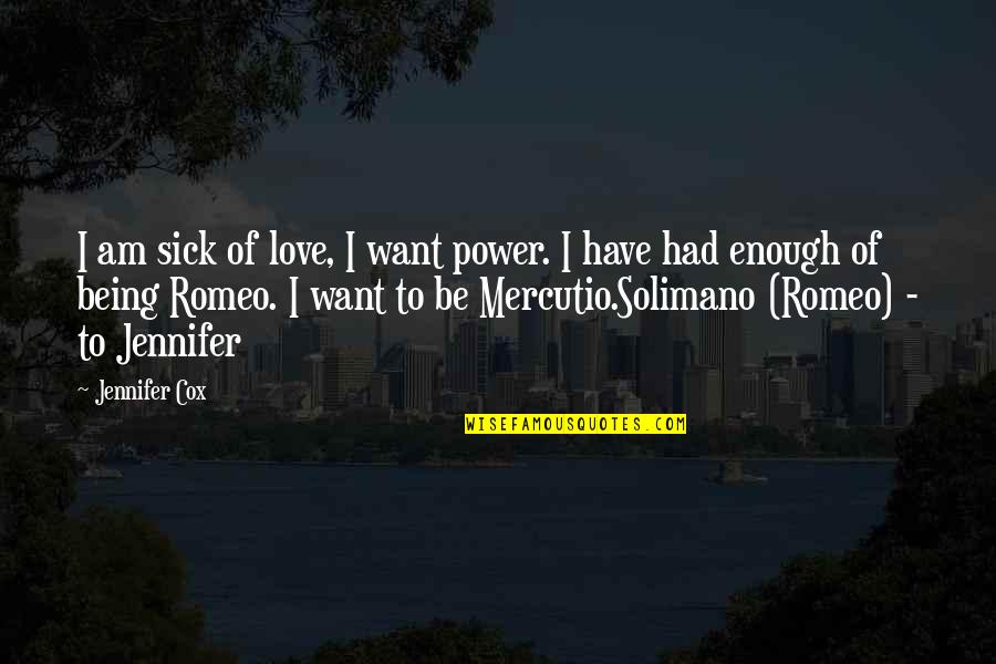 Ritzau Poly High School Quotes By Jennifer Cox: I am sick of love, I want power. Ritzau Poly High School Quotes By Jennifer Cox: I am sick of love, I want power.