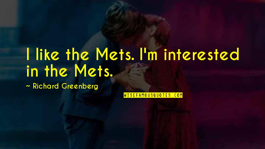 Ritzau Poly High School Quotes By Richard Greenberg: I like the Mets. I'm interested in the