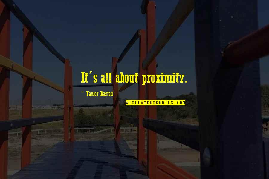 Ritzau Poly High School Quotes By Taylor Rasted: It's all about proximity. Ritzau Poly High School Quotes By Taylor Rasted: It's all about proximity.