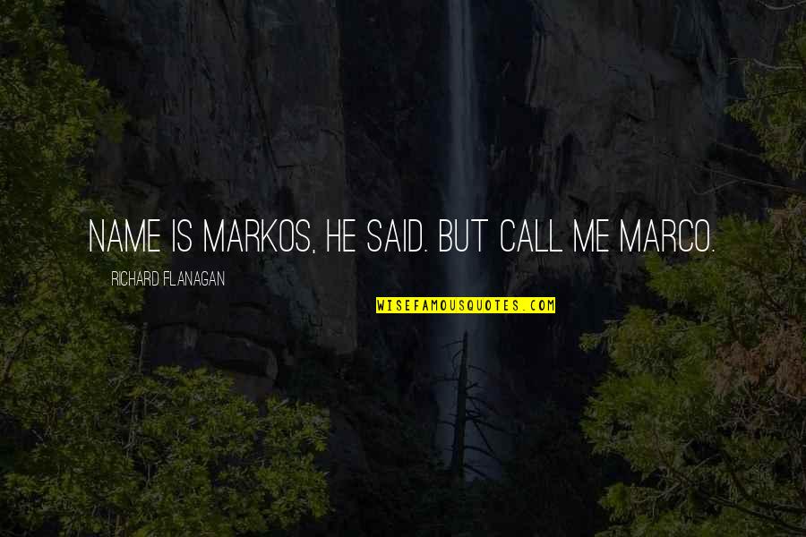 Ritzer Quotes By Richard Flanagan: name is Markos, he said. But call me Ritzer Quotes By Richard Flanagan: name is Markos, he said. But call me