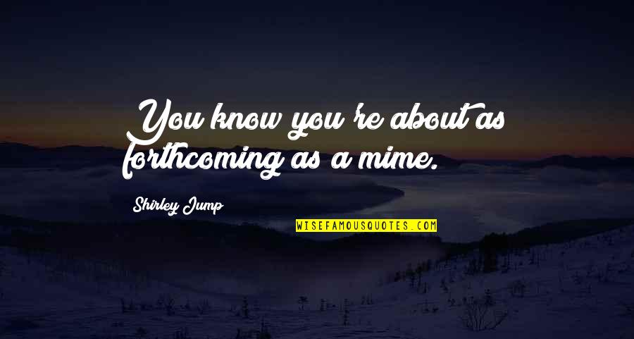 Ritzi 2 Quotes By Shirley Jump: You know you're about as forthcoming as a Ritzi 2 Quotes By Shirley Jump: You know you're about as forthcoming as a