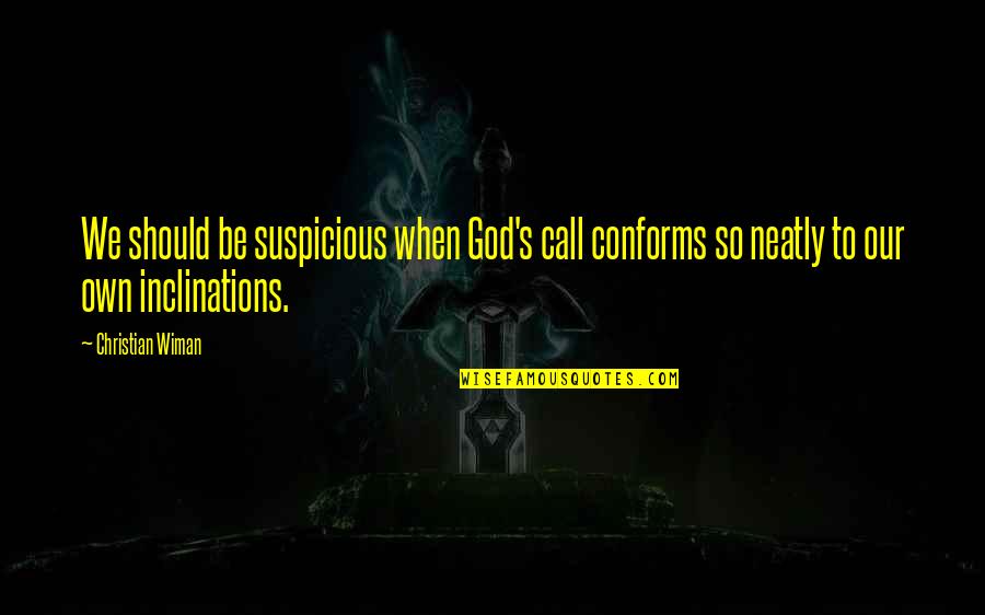 Rius Play Quotes By Christian Wiman: We should be suspicious when God's call conforms