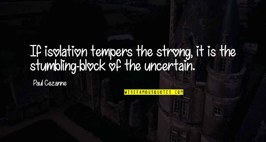 Riuscire Passato Quotes By Paul Cezanne: If isolation tempers the strong, it is the