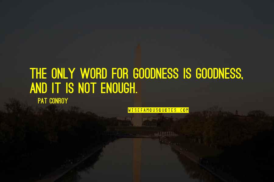 Riusplay Quotes By Pat Conroy: The only word for goodness is goodness, and