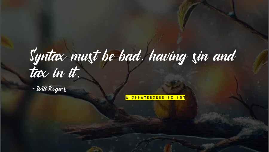 Rivadeneyra Wikipedia Quotes By Will Rogers: Syntax must be bad, having sin and tax