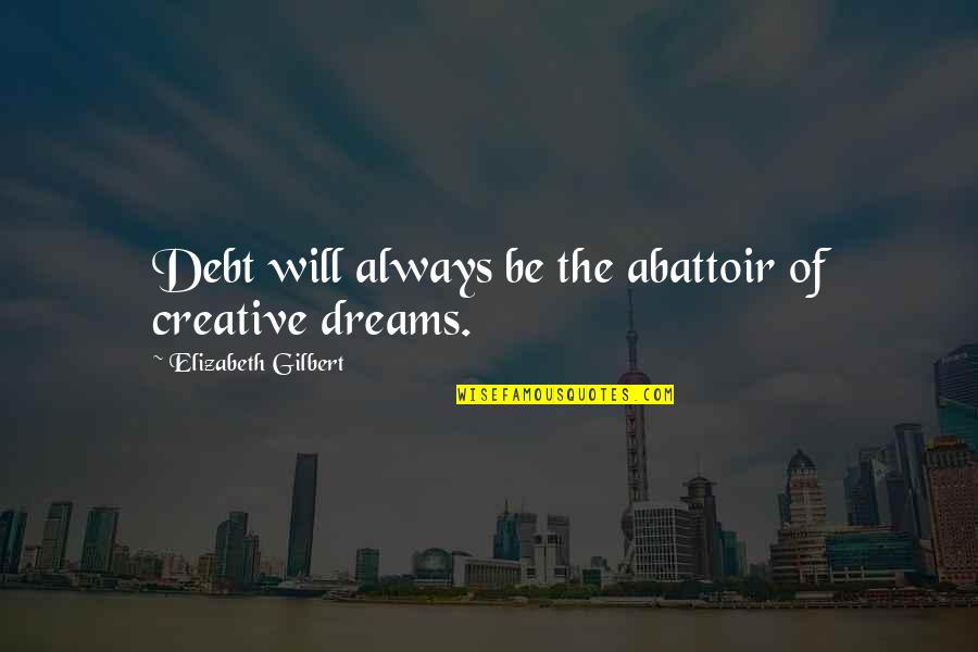 Rivage Day Spa Quotes By Elizabeth Gilbert: Debt will always be the abattoir of creative Rivage Day Spa Quotes By Elizabeth Gilbert: Debt will always be the abattoir of creative