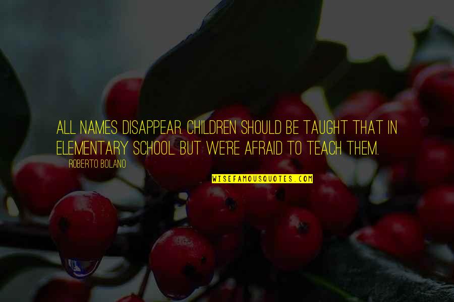 Rivage Day Spa Quotes By Roberto Bolano: All names disappear. Children should be taught that Rivage Day Spa Quotes By Roberto Bolano: All names disappear. Children should be taught that