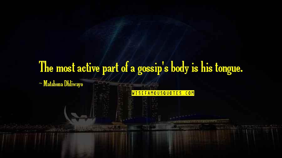Rivage Dead Quotes By Matshona Dhliwayo: The most active part of a gossip's body Rivage Dead Quotes By Matshona Dhliwayo: The most active part of a gossip's body