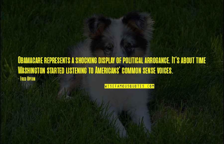 Rivai Ackerman Quotes By Fred Upton: Obamacare represents a shocking display of political arrogance. Rivai Ackerman Quotes By Fred Upton: Obamacare represents a shocking display of political arrogance.