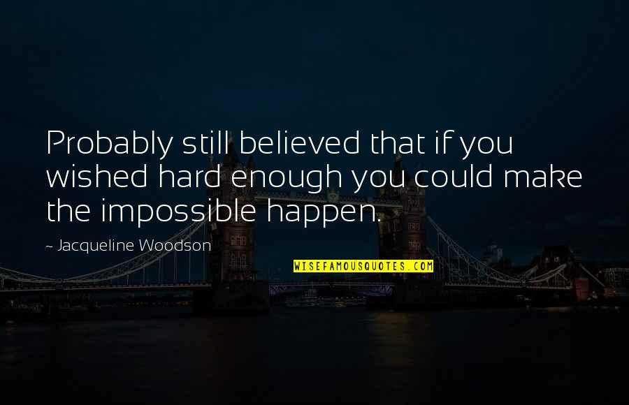 Rivai Ackerman Quotes By Jacqueline Woodson: Probably still believed that if you wished hard Rivai Ackerman Quotes By Jacqueline Woodson: Probably still believed that if you wished hard