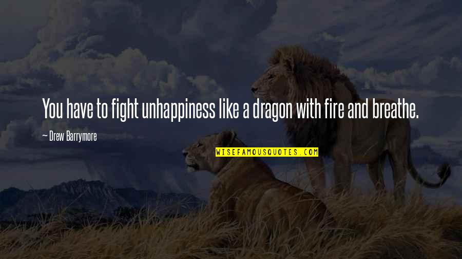 Rivair Quotes By Drew Barrymore: You have to fight unhappiness like a dragon Rivair Quotes By Drew Barrymore: You have to fight unhappiness like a dragon