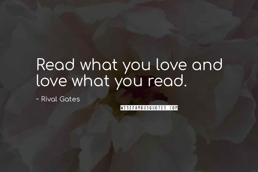 Rival Gates quotes: Read what you love and love what you read.
