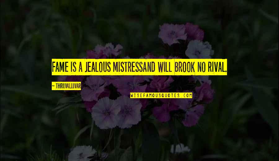 Rival Inc Quotes By Thiruvalluvar: Fame is a jealous mistressAnd will brook no Rival Inc Quotes By Thiruvalluvar: Fame is a jealous mistressAnd will brook no