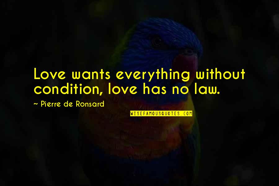 Rival Ink Quotes By Pierre De Ronsard: Love wants everything without condition, love has no Rival Ink Quotes By Pierre De Ronsard: Love wants everything without condition, love has no
